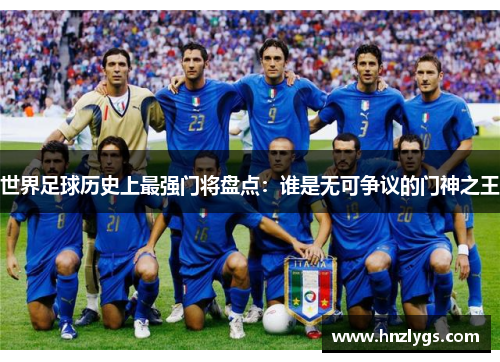 世界足球历史上最强门将盘点：谁是无可争议的门神之王