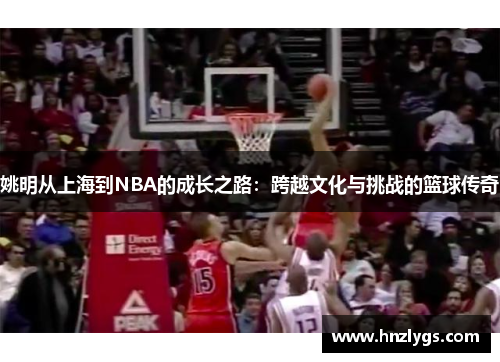 姚明从上海到NBA的成长之路：跨越文化与挑战的篮球传奇
