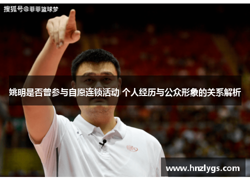 姚明是否曾参与自愿连锁活动 个人经历与公众形象的关系解析